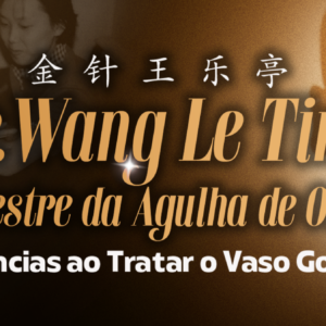 Masterclass Digital: Dr. Wang Le Ting: Mestre da Agulha de Ouro, Experiências ao Tratar o Vaso Governador